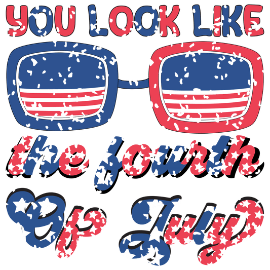 You Look Like the Fourth of July Design | Heat Press Transfer - Heat Press Transfer