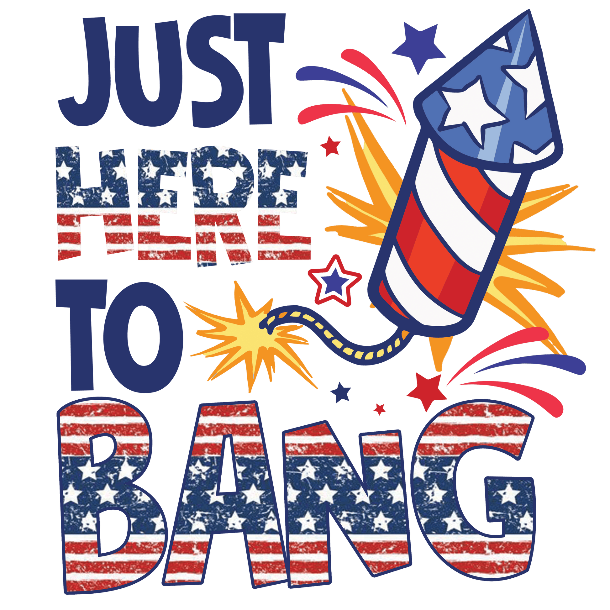 Just Here to Bang 4th of July Design DTF (Copy) | Heat Press Transfer - Heat Press Transfer