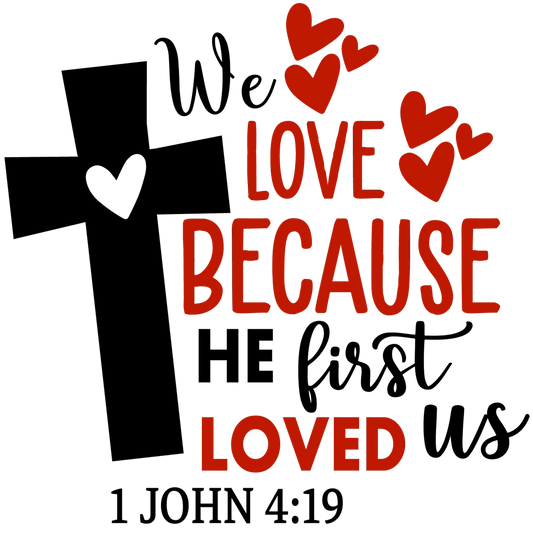 We Love Because He First Loved Us Valentine Design - DTF Ready To Press - Heat Press Transfer