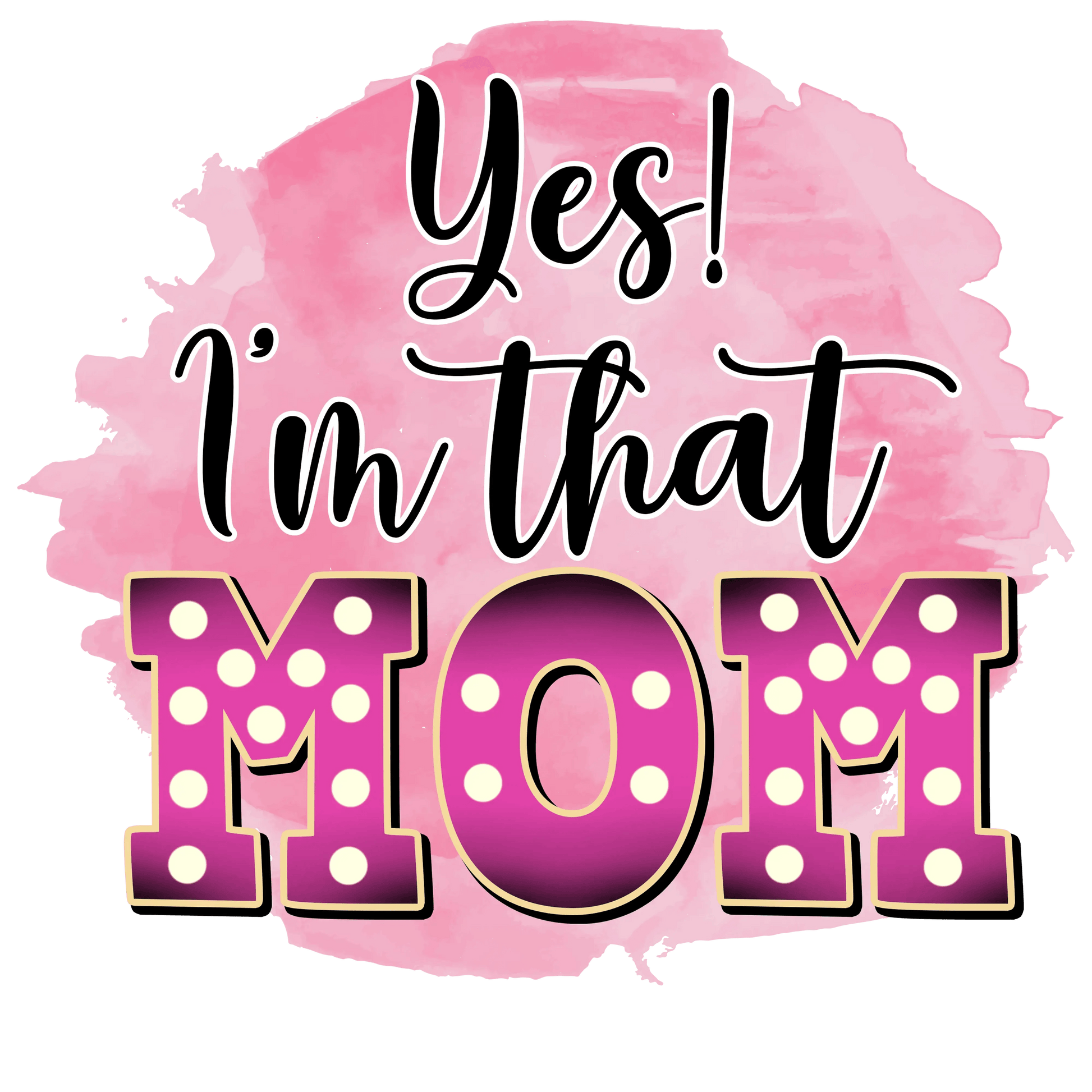 Yes Im That Mom Design - DTF Ready To Press - Heat Press Transfer