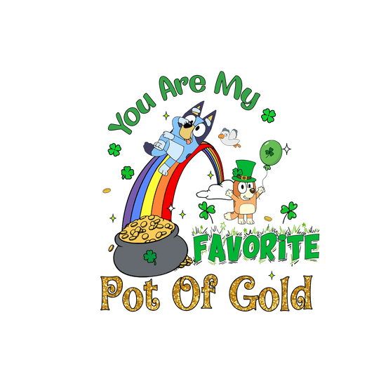 You Are My Favorite Pot Of Gold Bluey Patrick's Day - DTF Ready To Press - Heat Press Transfer